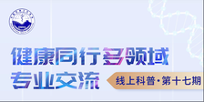 健康同行 多领域专业交流”线上科普第十七期