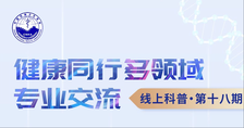 健康同行 多领域专业交流”线上科普第十八期