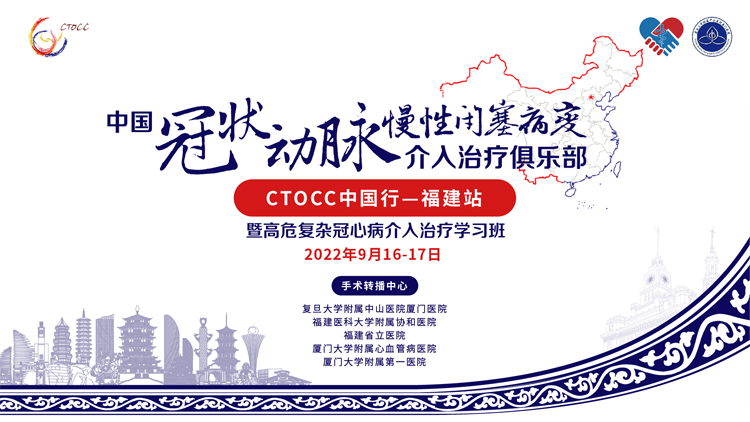 2022年中国冠状动脉慢性闭塞病变介入治疗俱乐部(CTOCC)中国行-福建站
暨高危复杂冠心病介入治疗学习班